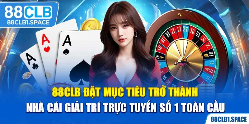 88CLB đặt mục tiêu trở thành nhà cái giải trí trực tuyến số 1 trên quy mô toàn cầu