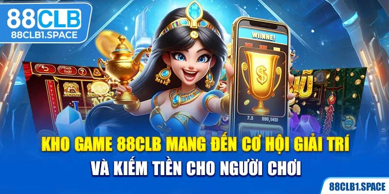 Kho game 88CLB mang đến cơ hội giải trí và kiếm tiền cho người chơi