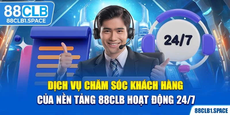 Dịch vụ chăm sóc khách hàng của nền tảng 88CLB hoạt động 24/7