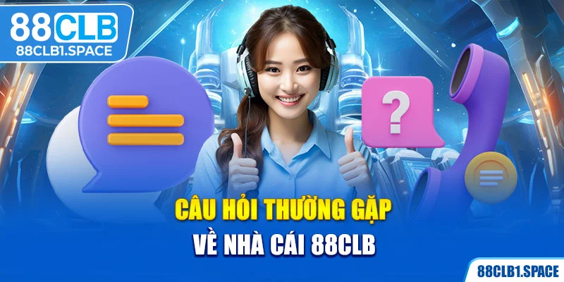 Câu hỏi thường gặp nhất về nền tảng 88 CLB